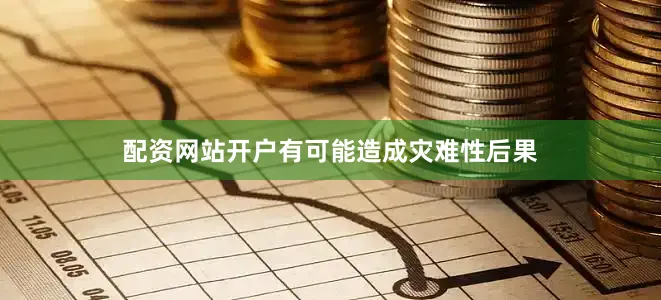 配资网站开户有可能造成灾难性后果
