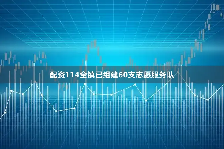 配资114全镇已组建60支志愿服务队