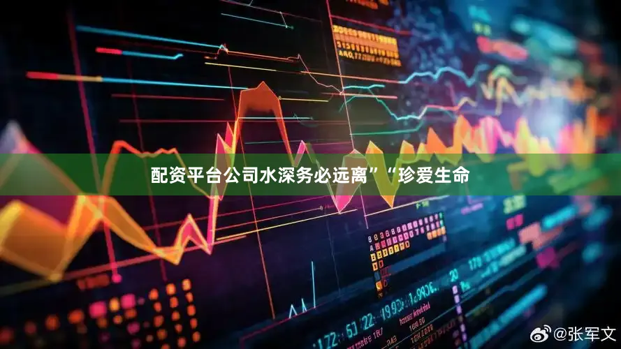 配资平台公司水深务必远离”“珍爱生命