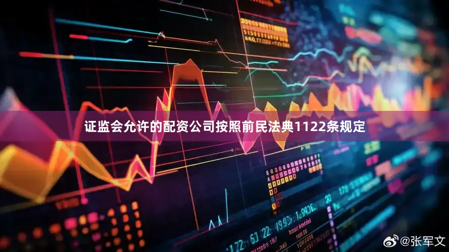 证监会允许的配资公司按照前民法典1122条规定