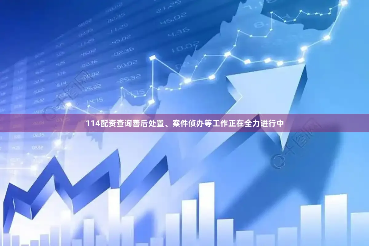 114配资查询善后处置、案件侦办等工作正在全力进行中