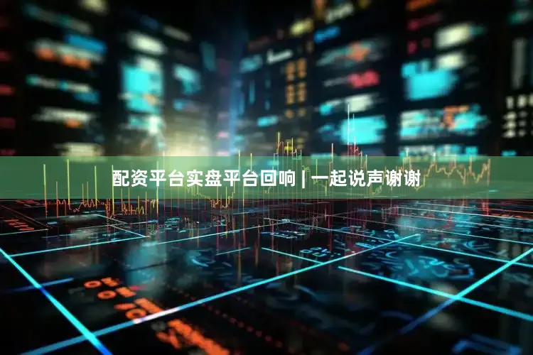 配资平台实盘平台回响 | 一起说声谢谢